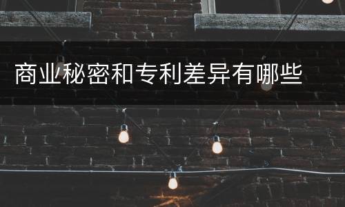 商业秘密和专利差异有哪些