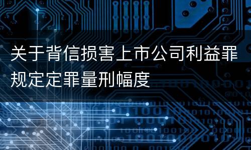 关于背信损害上市公司利益罪规定定罪量刑幅度