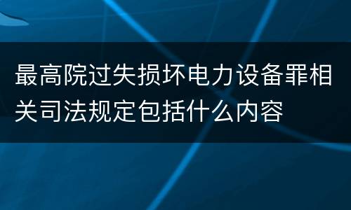 最高院过失损坏电力设备罪相关司法规定包括什么内容