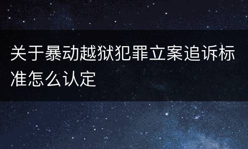 关于暴动越狱犯罪立案追诉标准怎么认定