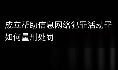 成立帮助信息网络犯罪活动罪如何量刑处罚
