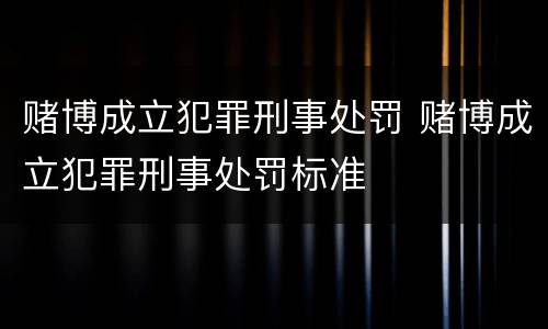 赌博成立犯罪刑事处罚 赌博成立犯罪刑事处罚标准