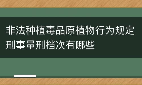 非法种植毒品原植物行为规定刑事量刑档次有哪些