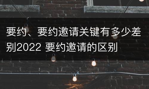 要约、要约邀请关键有多少差别2022 要约邀请的区别