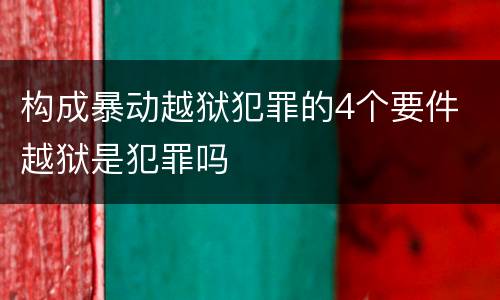 构成暴动越狱犯罪的4个要件 越狱是犯罪吗