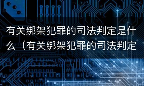 有关绑架犯罪的司法判定是什么（有关绑架犯罪的司法判定是什么意思）