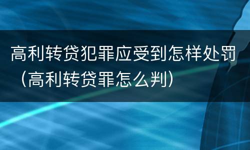 高利转贷犯罪应受到怎样处罚（高利转贷罪怎么判）