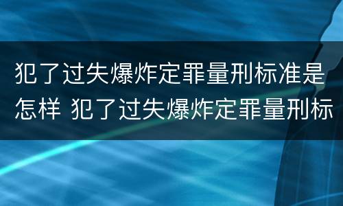犯了过失爆炸定罪量刑标准是怎样 犯了过失爆炸定罪量刑标准是怎样的