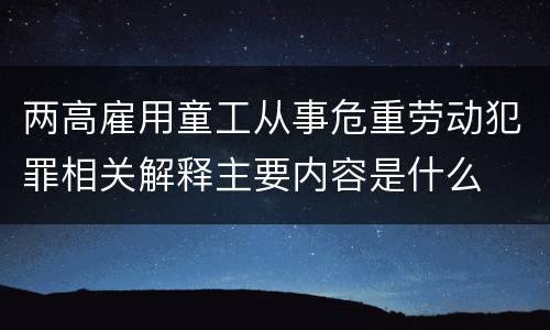 两高雇用童工从事危重劳动犯罪相关解释主要内容是什么
