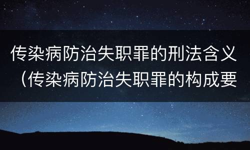 传染病防治失职罪的刑法含义（传染病防治失职罪的构成要件）