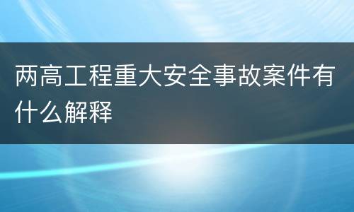 两高工程重大安全事故案件有什么解释