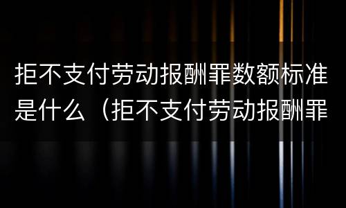 拒不支付劳动报酬罪数额标准是什么（拒不支付劳动报酬罪的构成要件）