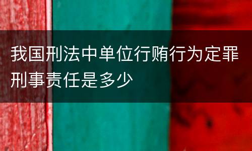 我国刑法中单位行贿行为定罪刑事责任是多少