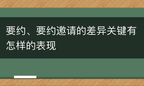 要约、要约邀请的差异关键有怎样的表现