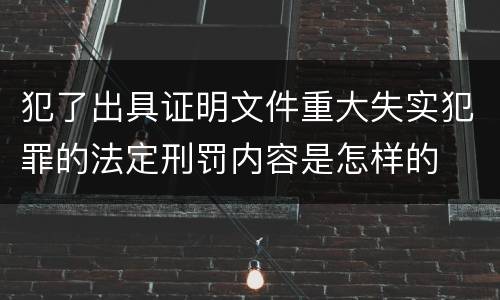 犯了出具证明文件重大失实犯罪的法定刑罚内容是怎样的