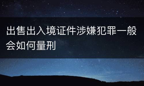 出售出入境证件涉嫌犯罪一般会如何量刑