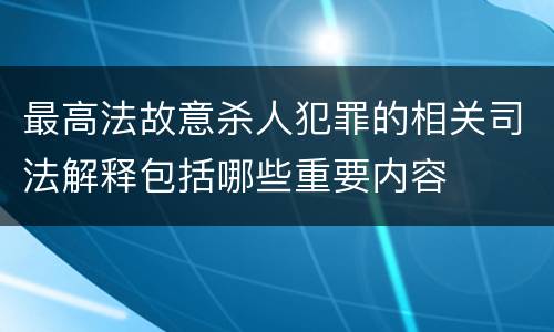 最高法故意杀人犯罪的相关司法解释包括哪些重要内容