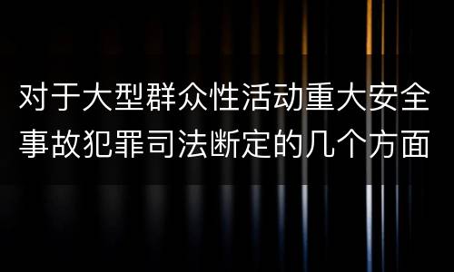 对于大型群众性活动重大安全事故犯罪司法断定的几个方面