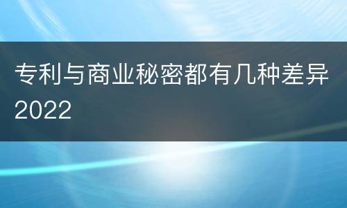 专利与商业秘密都有几种差异2022