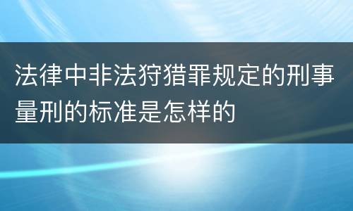 法律中非法狩猎罪规定的刑事量刑的标准是怎样的
