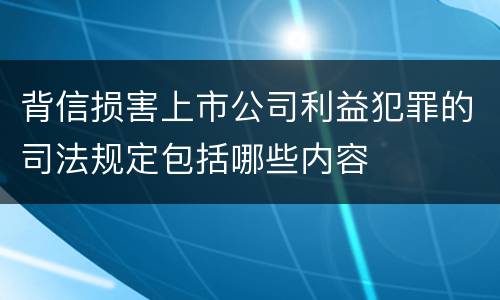 背信损害上市公司利益犯罪的司法规定包括哪些内容