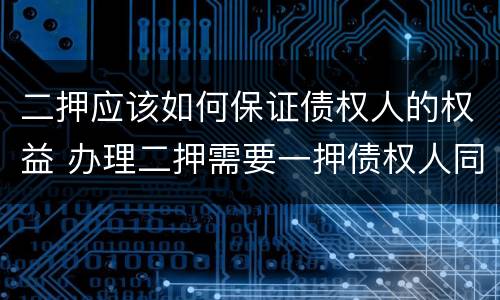 二押应该如何保证债权人的权益 办理二押需要一押债权人同意吗