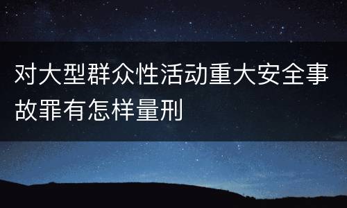 对大型群众性活动重大安全事故罪有怎样量刑
