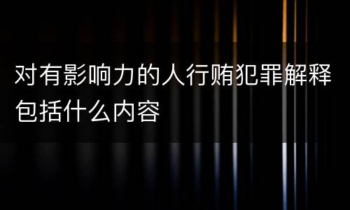 对有影响力的人行贿犯罪解释包括什么内容