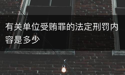 有关单位受贿罪的法定刑罚内容是多少