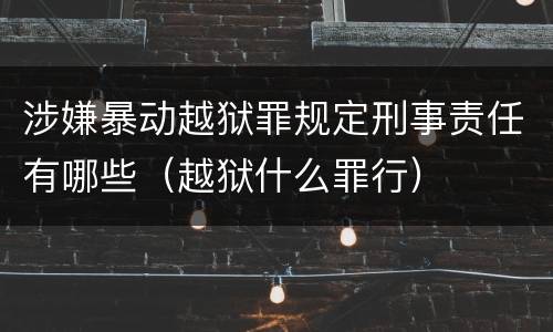 涉嫌暴动越狱罪规定刑事责任有哪些（越狱什么罪行）