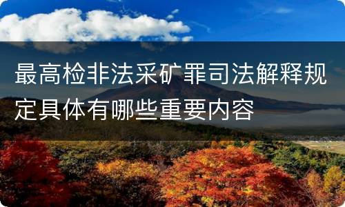 最高检非法采矿罪司法解释规定具体有哪些重要内容