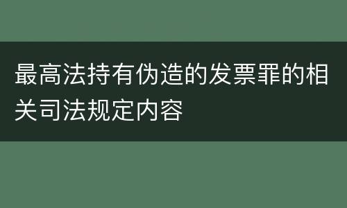 最高法持有伪造的发票罪的相关司法规定内容