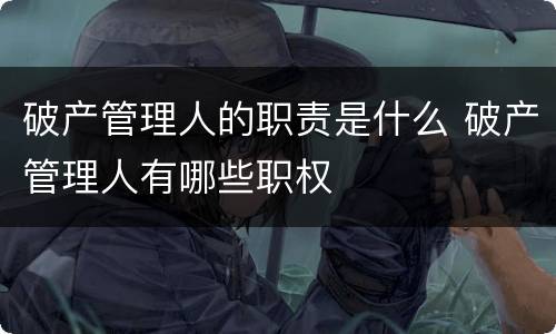 破产管理人的职责是什么 破产管理人有哪些职权