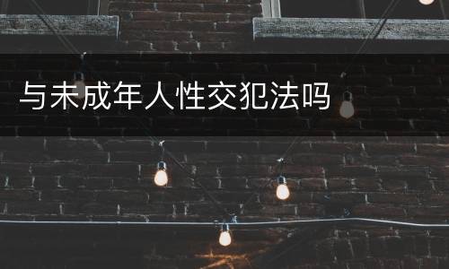 与未成年人性交犯法吗