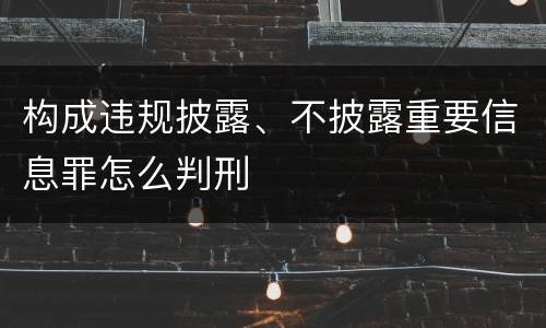 构成违规披露、不披露重要信息罪怎么判刑