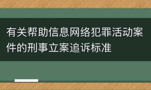 有关帮助信息网络犯罪活动案件的刑事立案追诉标准