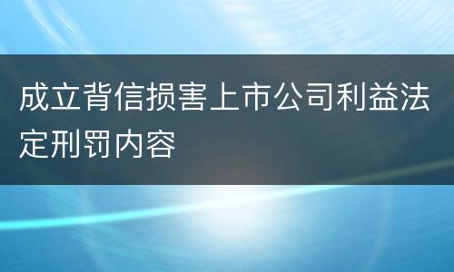 成立背信损害上市公司利益法定刑罚内容