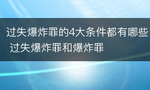 过失爆炸罪的4大条件都有哪些 过失爆炸罪和爆炸罪