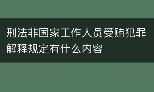 刑法非国家工作人员受贿犯罪解释规定有什么内容