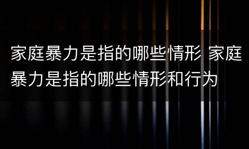 家庭暴力是指的哪些情形 家庭暴力是指的哪些情形和行为