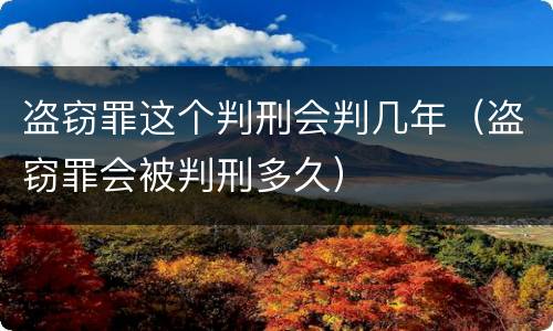 盗窃罪这个判刑会判几年（盗窃罪会被判刑多久）