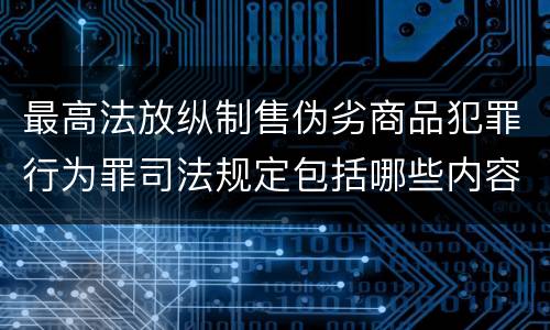最高法放纵制售伪劣商品犯罪行为罪司法规定包括哪些内容
