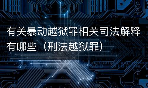 有关暴动越狱罪相关司法解释有哪些（刑法越狱罪）