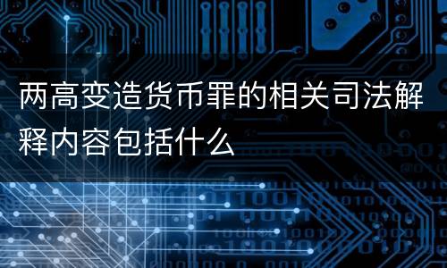 两高变造货币罪的相关司法解释内容包括什么