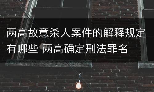 两高故意杀人案件的解释规定有哪些 两高确定刑法罪名
