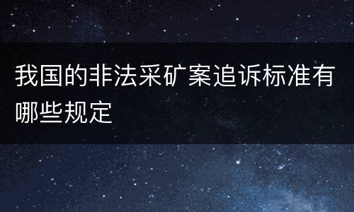 我国的非法采矿案追诉标准有哪些规定