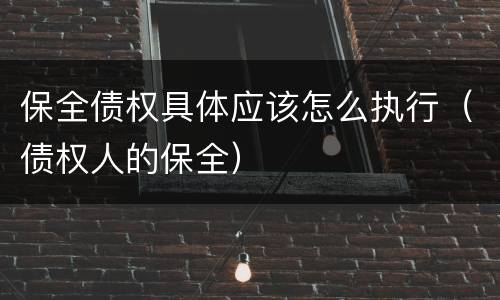保全债权具体应该怎么执行（债权人的保全）