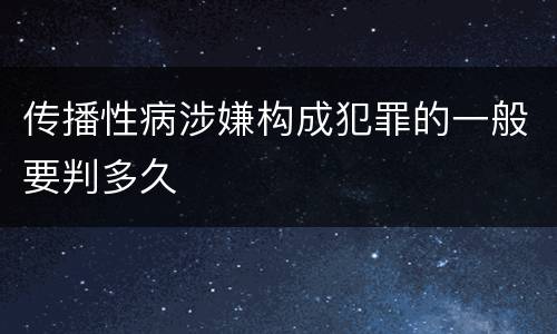 传播性病涉嫌构成犯罪的一般要判多久