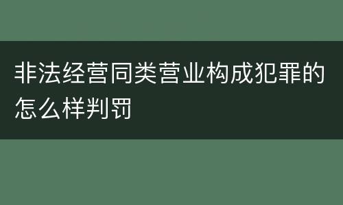 非法经营同类营业构成犯罪的怎么样判罚