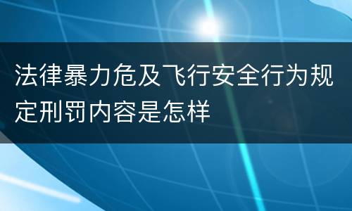 法律暴力危及飞行安全行为规定刑罚内容是怎样